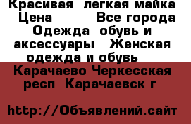 Красивая, легкая майка › Цена ­ 580 - Все города Одежда, обувь и аксессуары » Женская одежда и обувь   . Карачаево-Черкесская респ.,Карачаевск г.